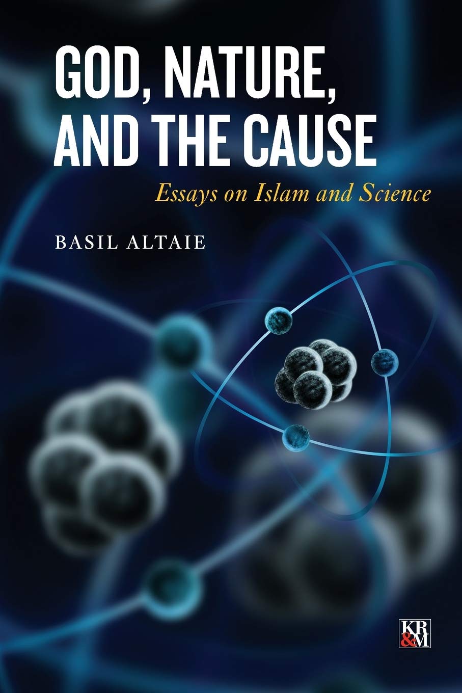 God, Nature, and the Cause: Essays on Islam and Science