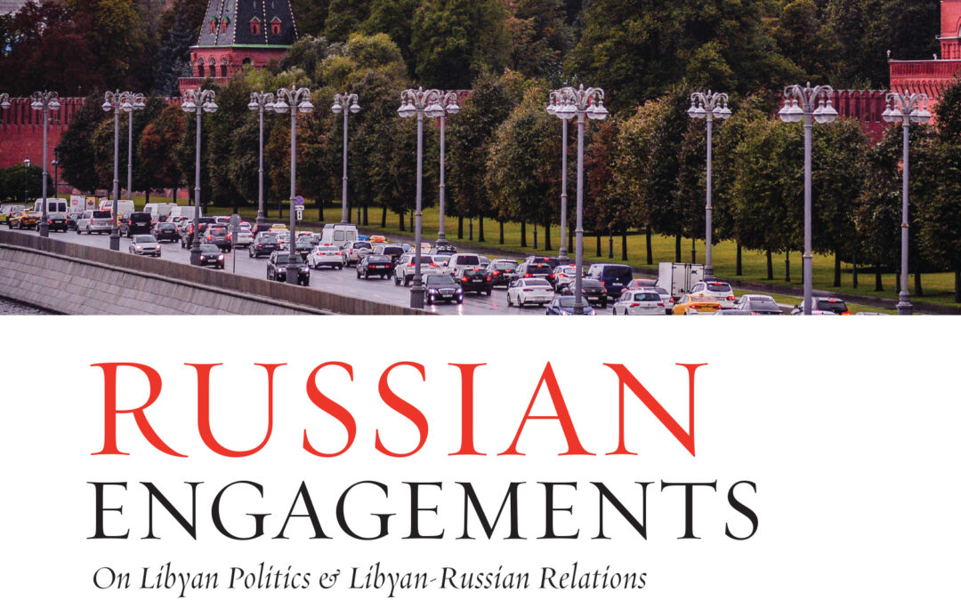 Russian Engagements: On Libyan Politics & Libyan-Russian Relations